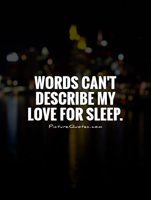 Words can't describe my love for sleep Picture Quote #1