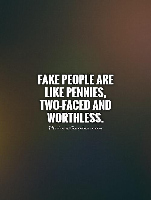 Fake people are like pennies, two-faced and worthless Picture Quote #1