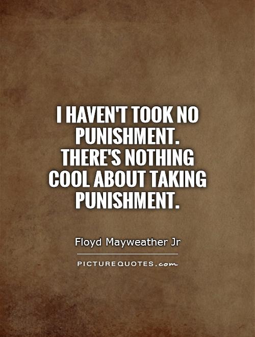 I haven't took no punishment. There's nothing cool about taking punishment Picture Quote #1