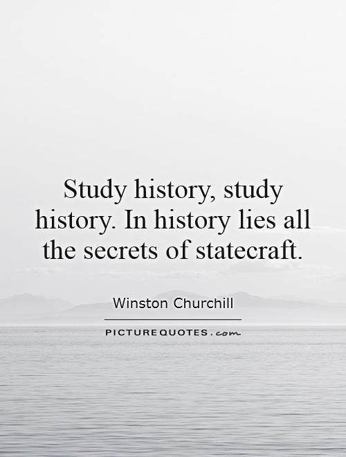 Study history, study history. In history lies all the secrets of statecraft Picture Quote #1