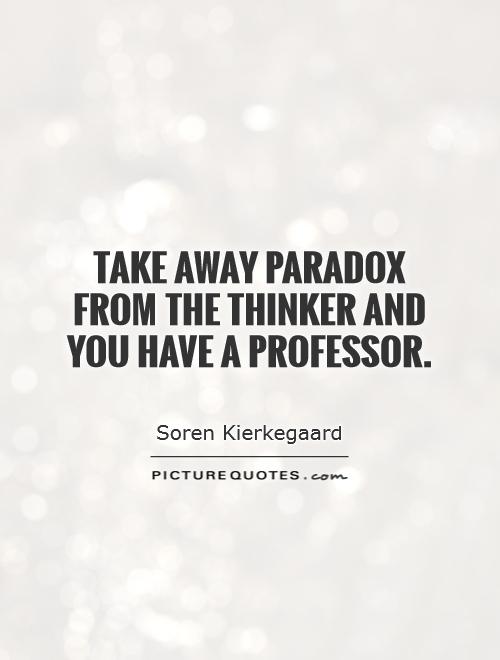 Take away paradox from the thinker and you have a professor Picture Quote #1