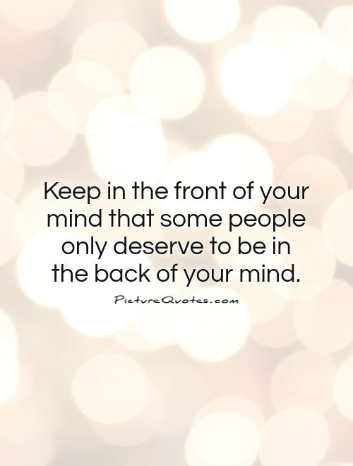 Keep in the front of your mind that some people only deserve to be in the back of your mind Picture Quote #1