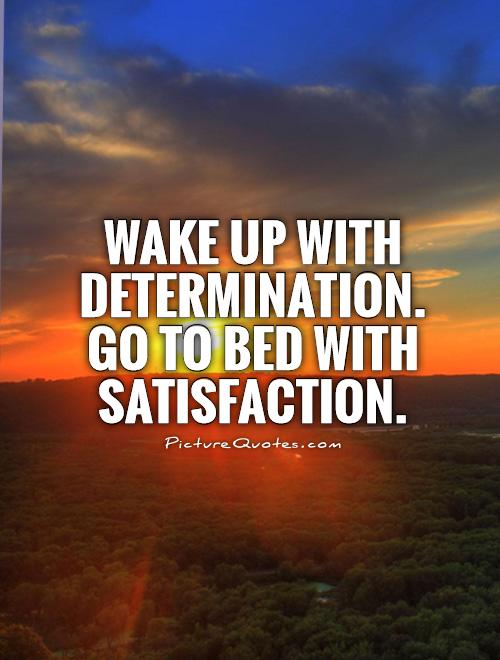Wake up with determination.  Go to bed with satisfaction Picture Quote #1