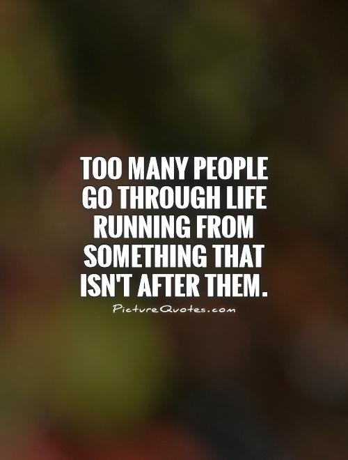 Too many people go through life running from something that isn't after them Picture Quote #1