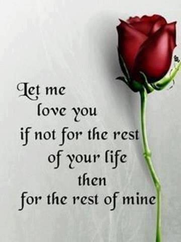 Let me love you, if not for the rest of your life then for the fest of mine Picture Quote #1