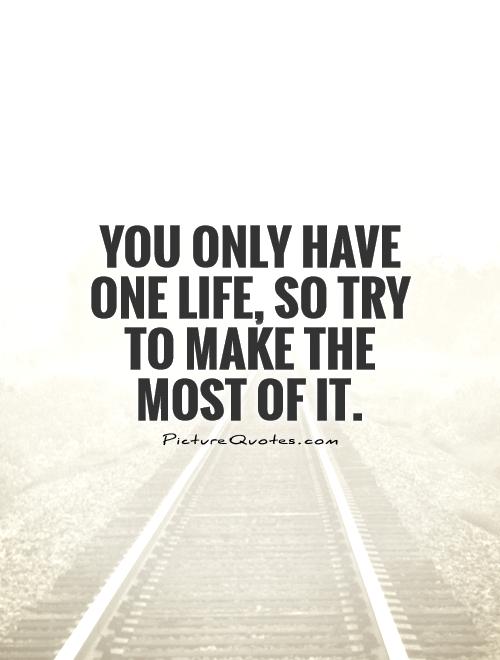 you only have one life quotes