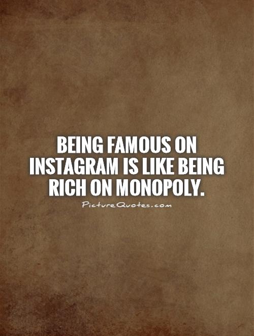 Being famous on Instagram is like being rich on Monopoly Picture Quote #1