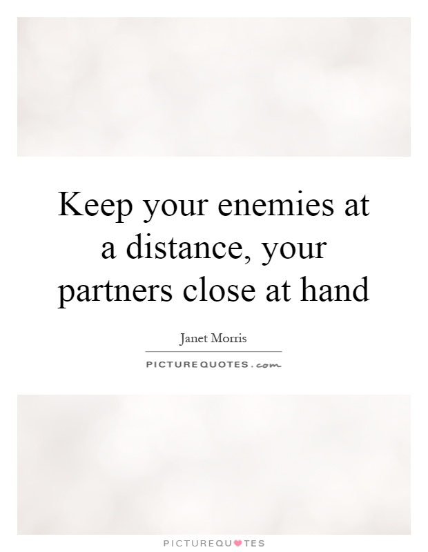 Keep your enemies at a distance, your partners close at hand Picture Quote #1