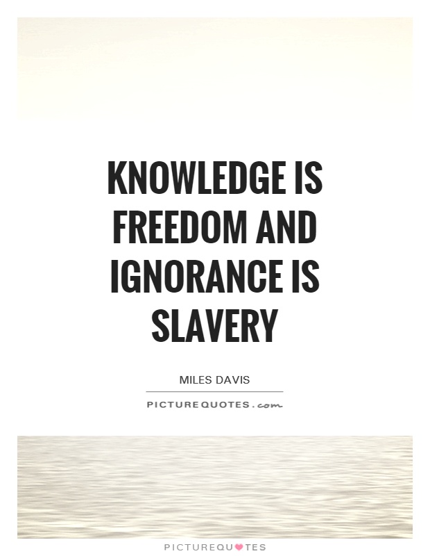 Knowledge is freedom and ignorance is slavery Picture Quote #1