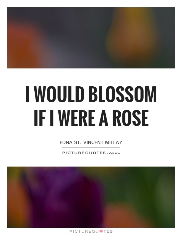 I would blossom if I were a rose Picture Quote #1