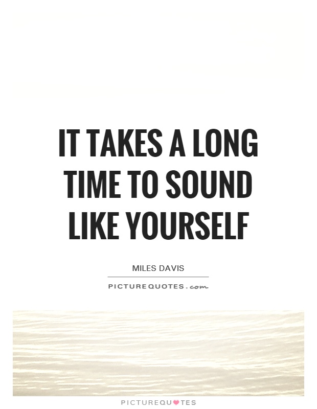 It takes a long time to sound like yourself Picture Quote #1
