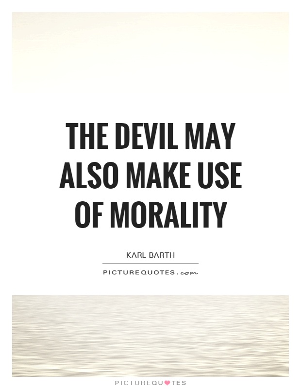 The Devil may also make use of morality Picture Quote #1