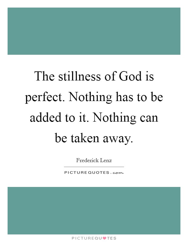 The stillness of God is perfect. Nothing has to be added to it. Nothing can be taken away Picture Quote #1
