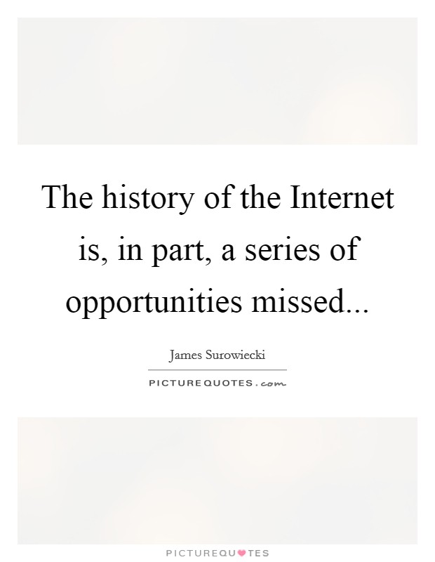 The history of the Internet is, in part, a series of opportunities missed Picture Quote #1