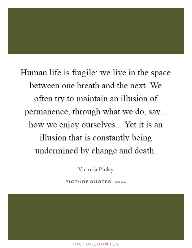 human-life-is-fragile-we-live-in-the-space-between-one-breath