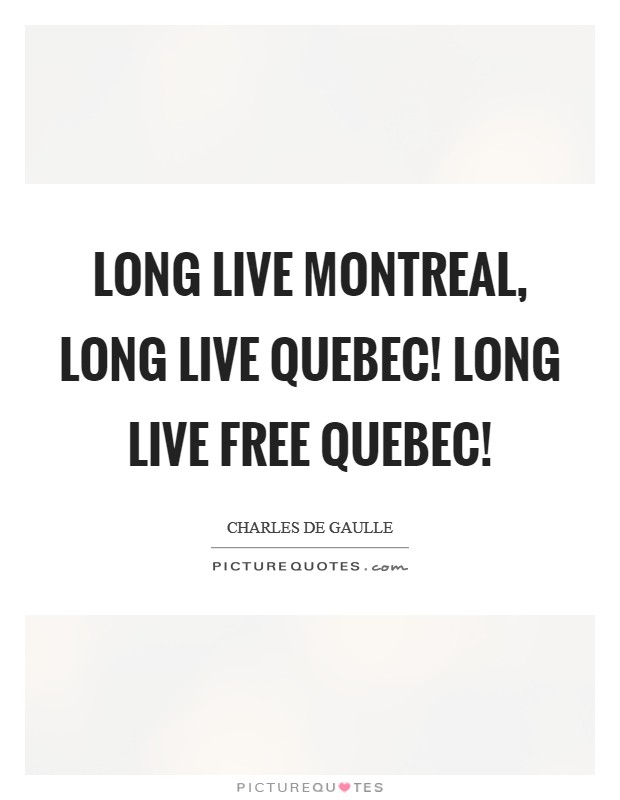 Long live Montreal, Long live Quebec! Long live Free Quebec! Picture Quote #1