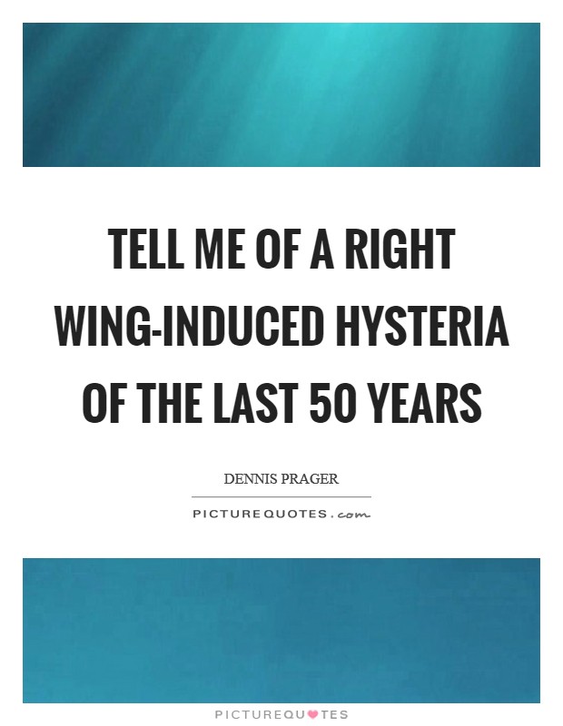 Tell me of a right wing-induced hysteria of the last 50 years Picture Quote #1
