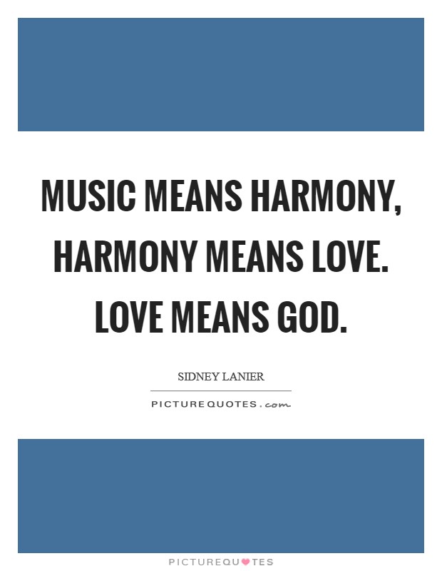 Music means harmony, harmony means love. Love means God Picture Quote #1