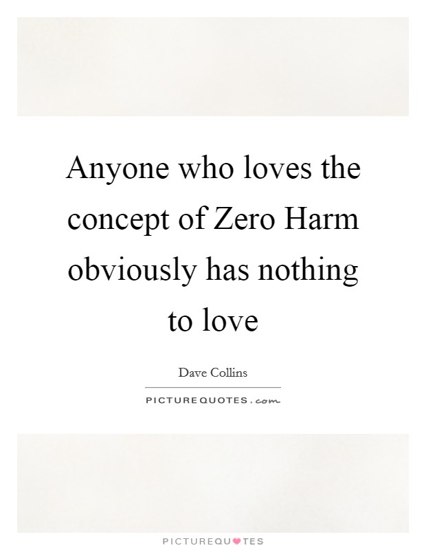 Anyone who loves the concept of Zero Harm obviously has nothing to love Picture Quote #1