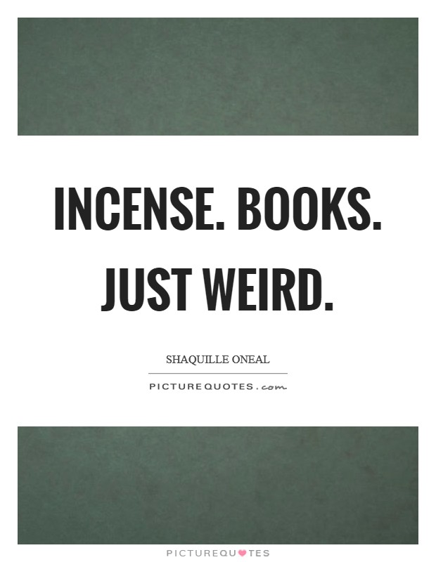 Incense. Books. Just weird Picture Quote #1