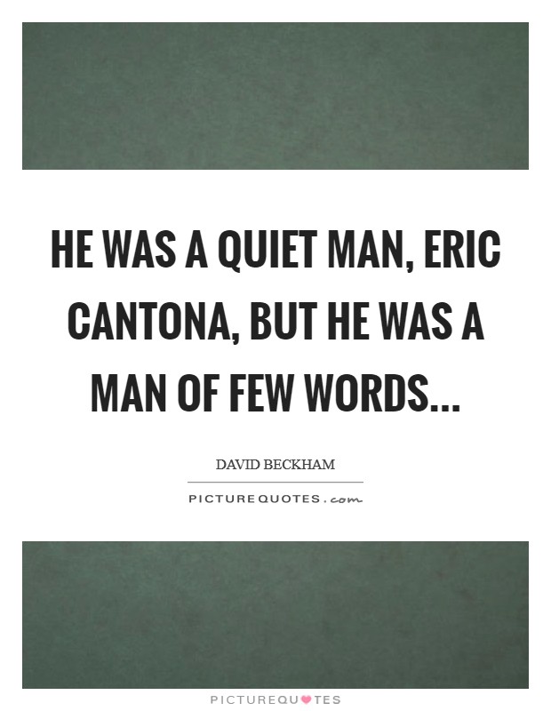 He was a quiet man, Eric Cantona, but he was a man of few words Picture Quote #1