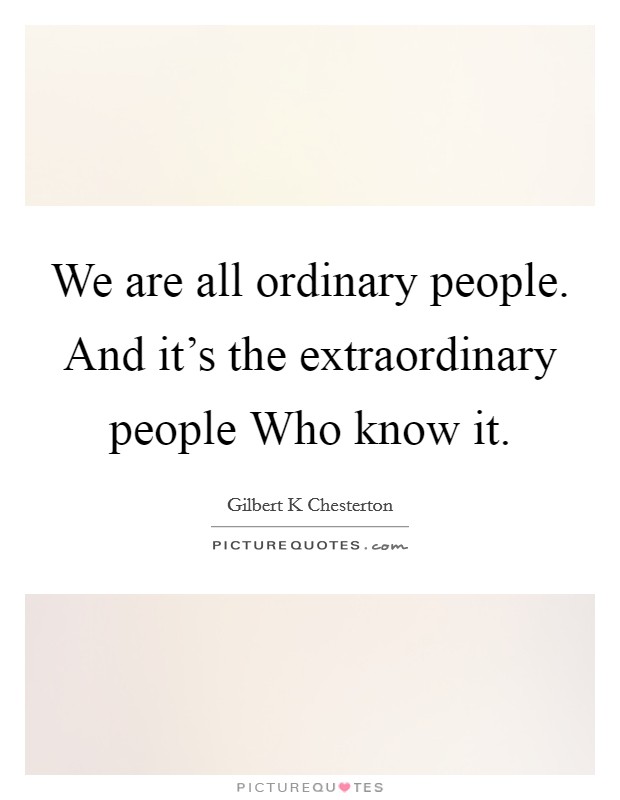 We are all ordinary people. And it’s the extraordinary people Who know it Picture Quote #1