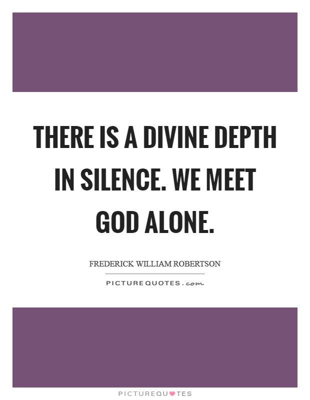 There is a divine depth in silence. We meet God alone Picture Quote #1