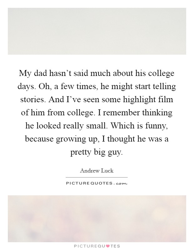 My dad hasn't said much about his college days. Oh, a few times,... |  Picture Quotes