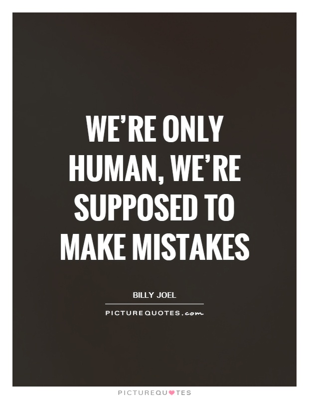 We’re only human, we’re supposed to make mistakes Picture Quote #1