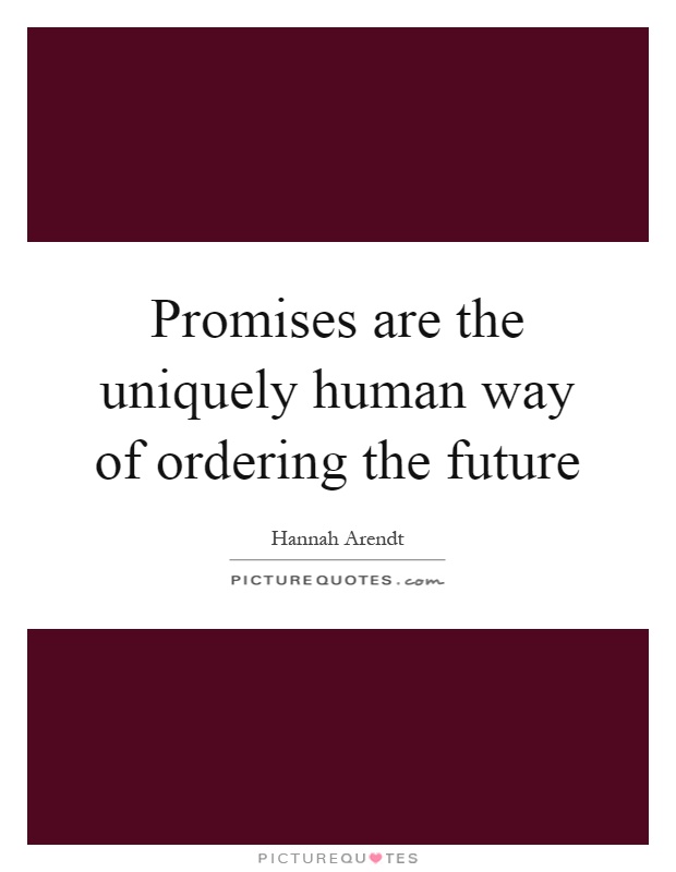 Promises are the uniquely human way of ordering the future Picture Quote #1