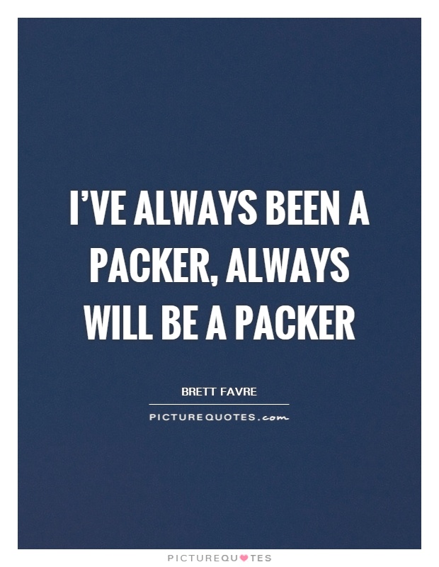 I’ve always been a Packer, always will be a Packer Picture Quote #1