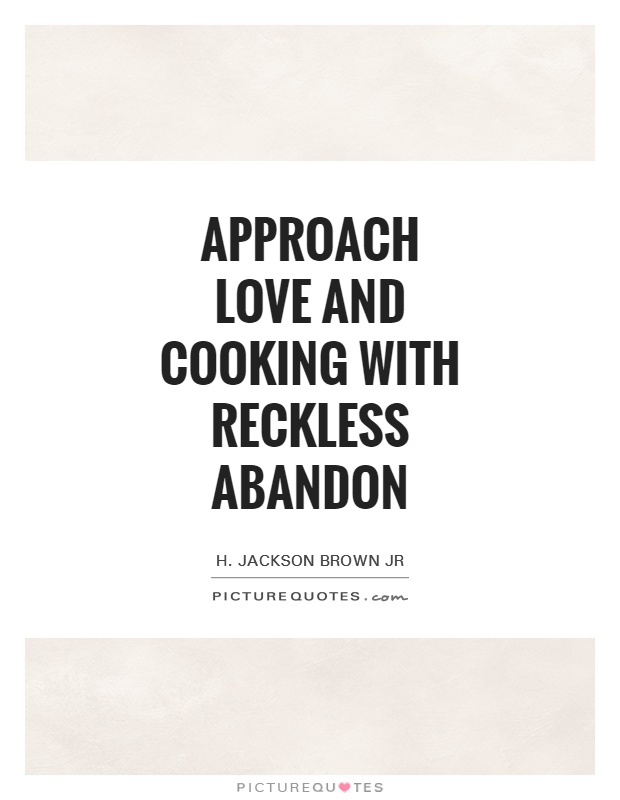Approach love and cooking with reckless abandon Picture Quote #1