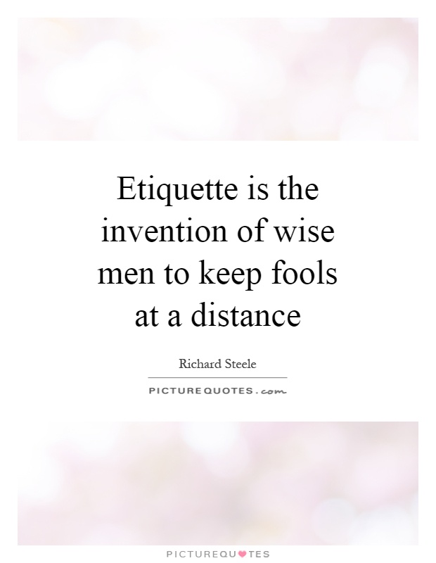 Etiquette is the invention of wise men to keep fools at a distance Picture Quote #1