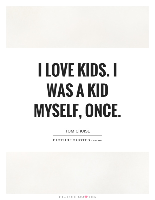 I love kids. I was a kid myself, once Picture Quote #1