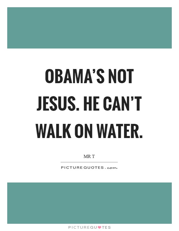 Obama’s not Jesus. He can’t walk on water Picture Quote #1