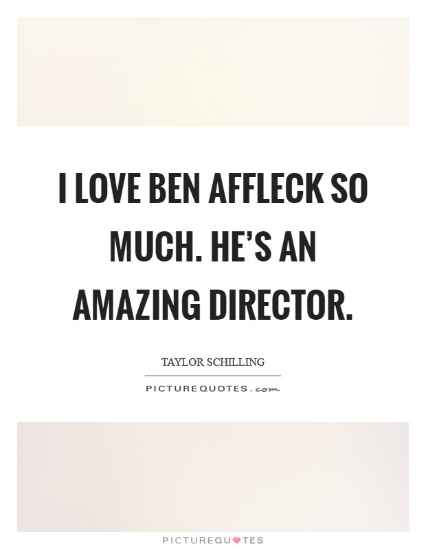 I love Ben Affleck so much. He’s an amazing director Picture Quote #1