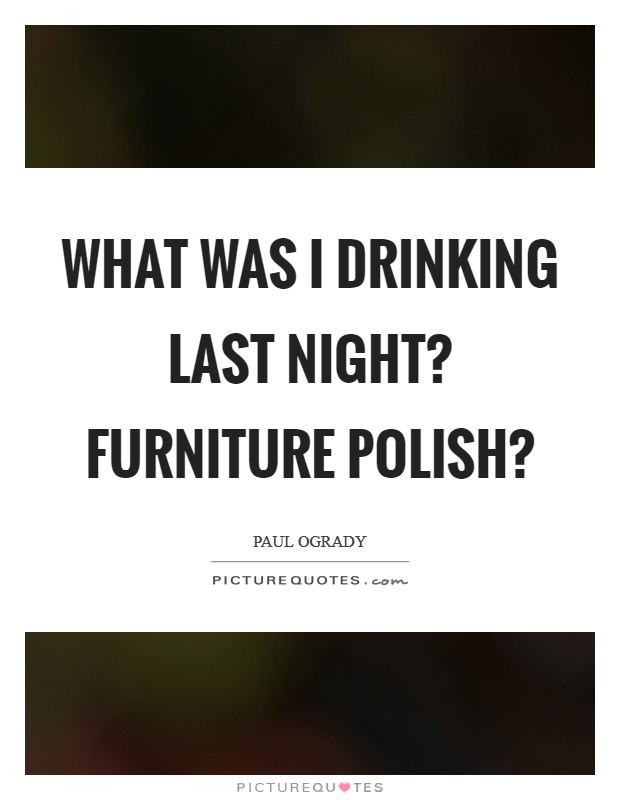 What was I drinking last night? Furniture polish? Picture Quote #1