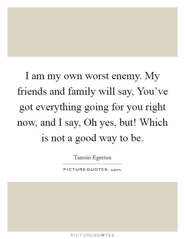 Own Worst Enemy Quotes And Sayings Own Worst Enemy Picture Quotes 