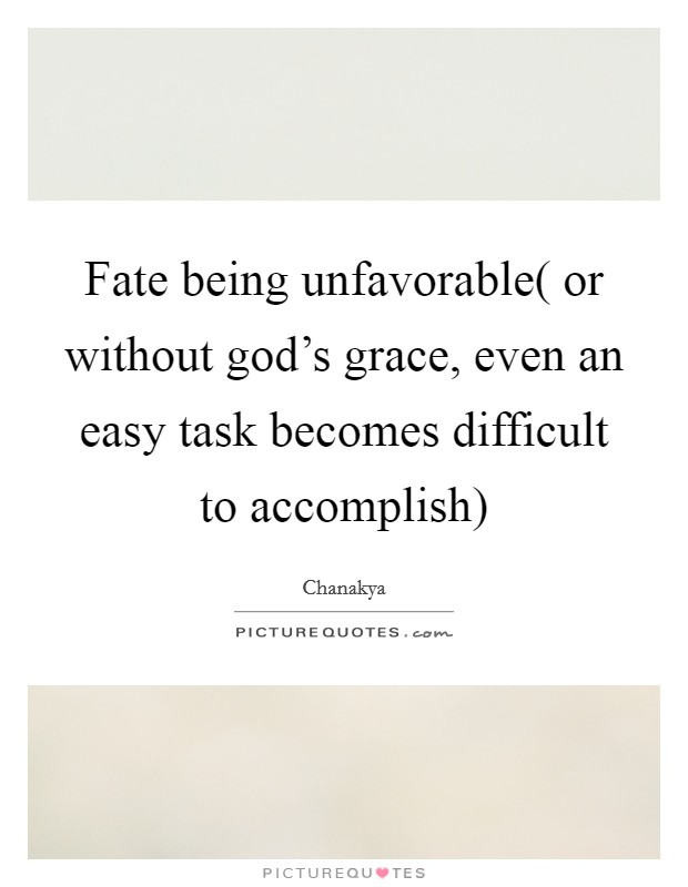 Fate being unfavorable( or without god’s grace, even an easy task becomes difficult to accomplish) Picture Quote #1