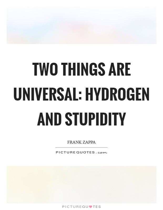 Two things are universal: Hydrogen and stupidity Picture Quote #1