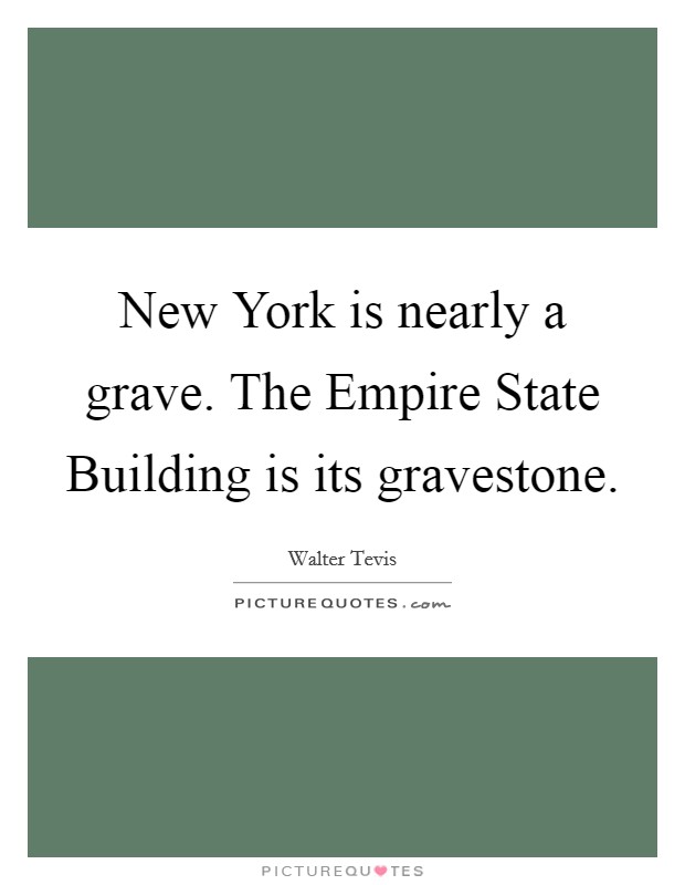 New York is nearly a grave. The Empire State Building is its gravestone Picture Quote #1