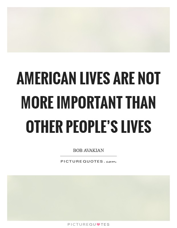 American Lives Are Not More Important Than Other People’s Lives Picture Quote #1
