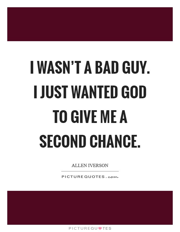 I wasn’t a bad guy. I just wanted God to give me a second chance Picture Quote #1