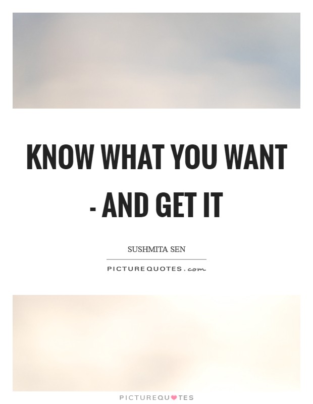 Know what you want - and get it Picture Quote #1