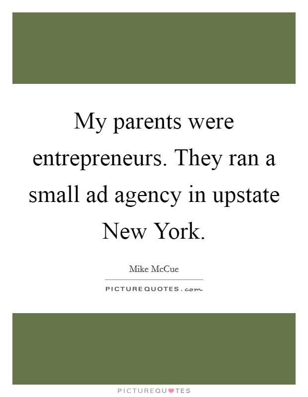My parents were entrepreneurs. They ran a small ad agency in upstate New York Picture Quote #1