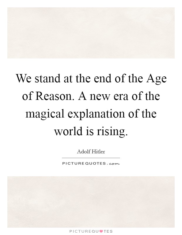 We stand at the end of the Age of Reason. A new era of the magical explanation of the world is rising Picture Quote #1