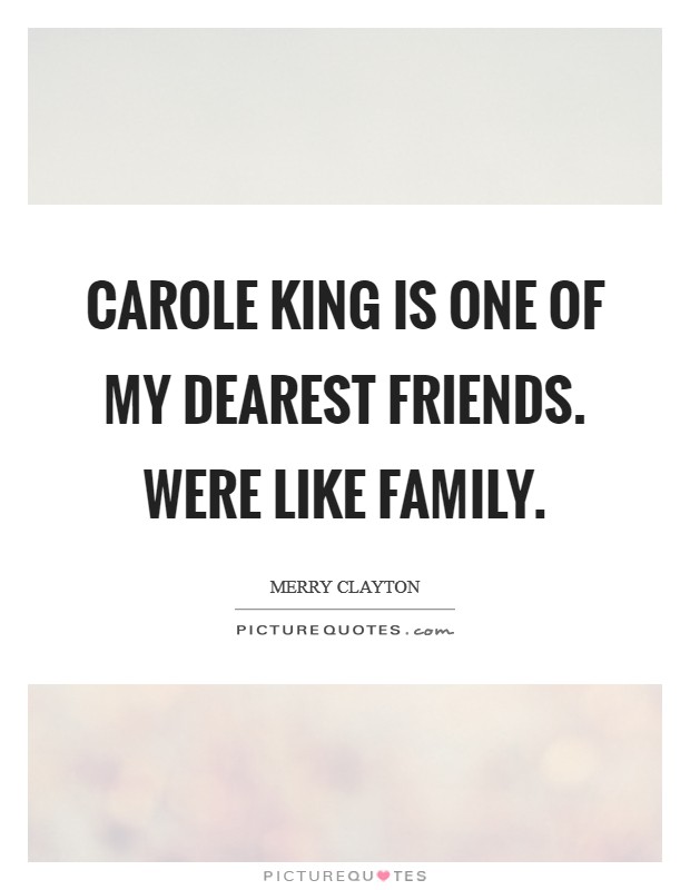 Carole King is one of my dearest friends. Were like family Picture Quote #1