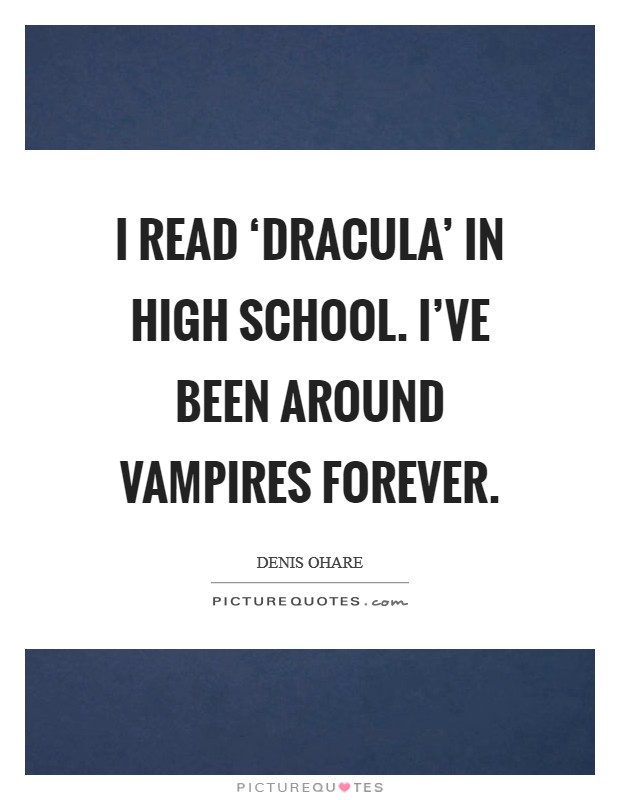I read ‘Dracula’ in high school. I’ve been around vampires forever Picture Quote #1