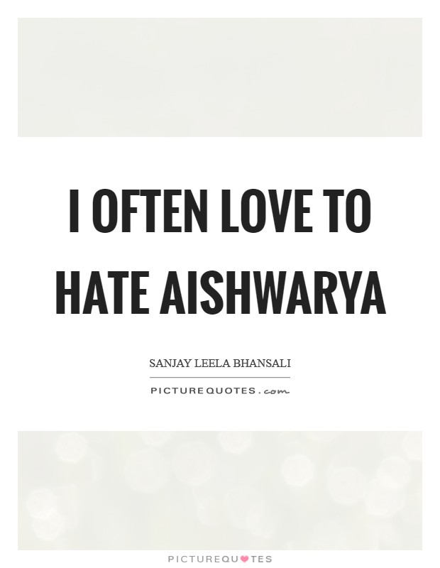 I often love to hate Aishwarya Picture Quote #1