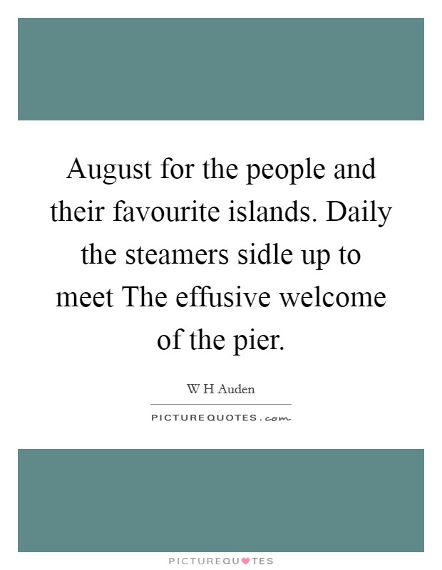August for the people and their favourite islands. Daily the steamers sidle up to meet The effusive welcome of the pier Picture Quote #1